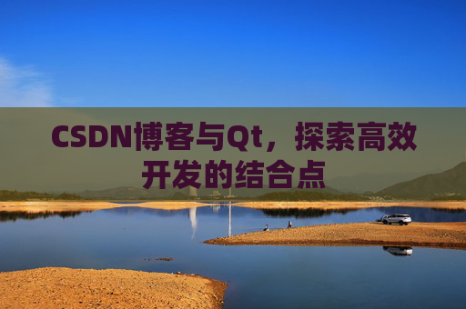 CSDN博客与Qt，探索高效开发的结合点